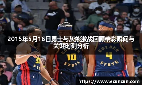 2015年5月16日勇士与灰熊激战回顾精彩瞬间与关键时刻分析