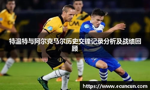 特温特与阿尔克马尔历史交锋记录分析及战绩回顾